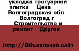 укладка тротуарной плитки  › Цена ­ 300 - Волгоградская обл., Волгоград г. Строительство и ремонт » Другое   